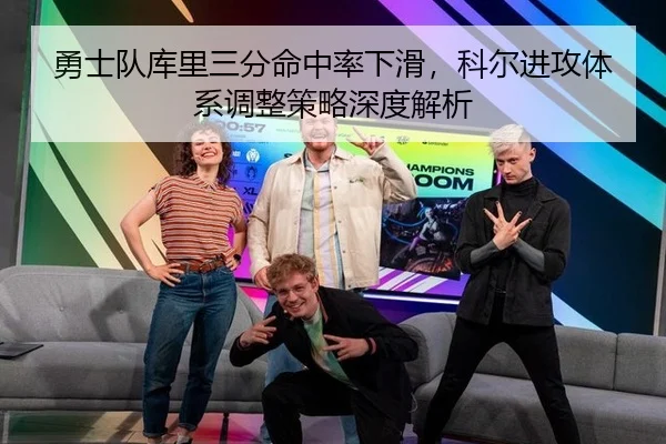 勇士队库里三分命中率下滑，科尔进攻体系调整策略深度解析