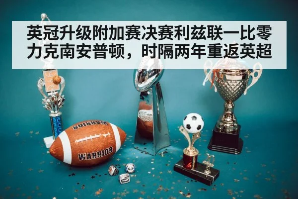 英冠升级附加赛决赛利兹联一比零力克南安普顿，时隔两年重返英超